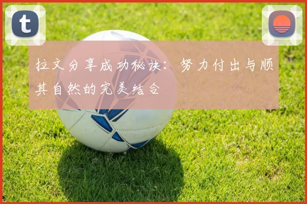 拉文分享成功秘诀：努力付出与顺其自然的完美结合
