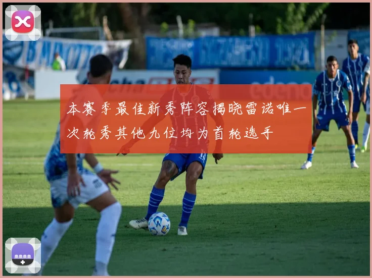 本赛季最佳新秀阵容揭晓雷诺唯一次轮秀其他九位均为首轮选手