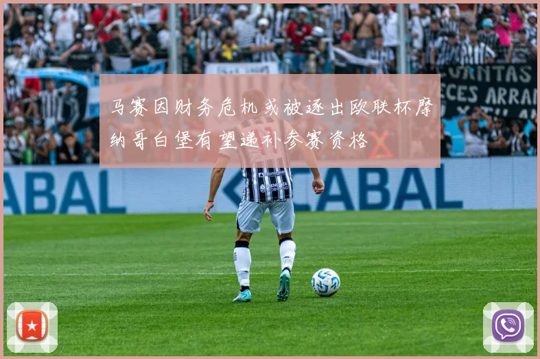 马赛因财务危机或被逐出欧联杯摩纳哥白堡有望递补参赛资格