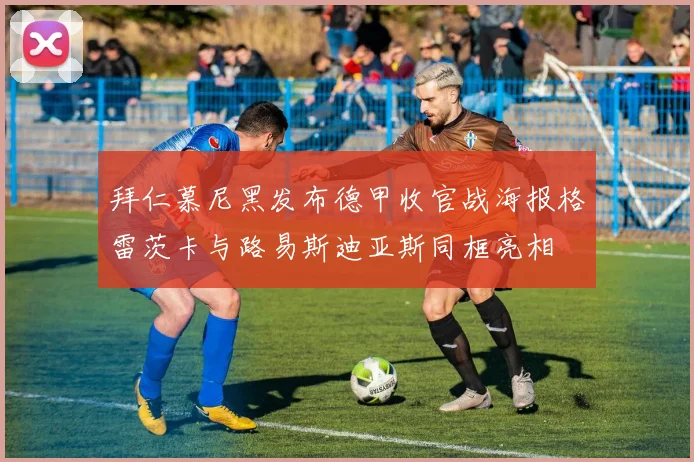 拜仁慕尼黑发布德甲收官战海报格雷茨卡与路易斯迪亚斯同框亮相